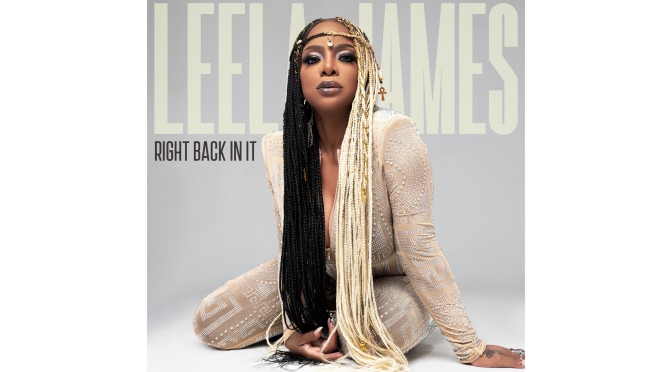 NEW MUSIC: Leela James is back with new single ‘Right Back In It’ plus Her Tour Dates